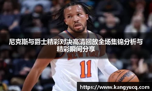 尼克斯与爵士精彩对决高清回放全场集锦分析与精彩瞬间分享
