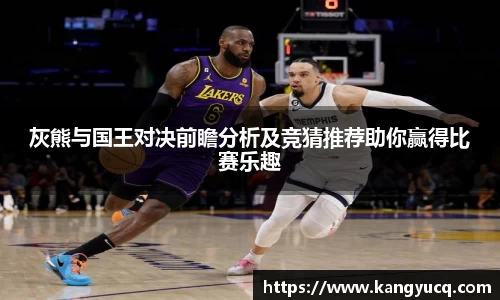 灰熊与国王对决前瞻分析及竞猜推荐助你赢得比赛乐趣