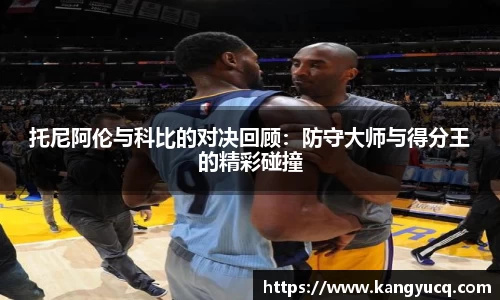 托尼阿伦与科比的对决回顾：防守大师与得分王的精彩碰撞