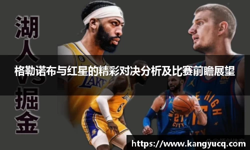 格勒诺布与红星的精彩对决分析及比赛前瞻展望