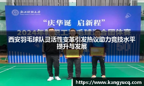 西安羽毛球队灵活性变革引发热议助力竞技水平提升与发展