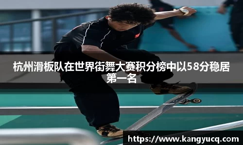 杭州滑板队在世界街舞大赛积分榜中以58分稳居第一名