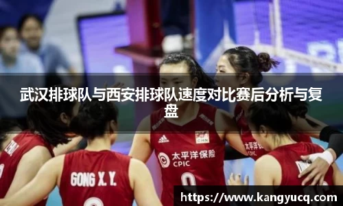 武汉排球队与西安排球队速度对比赛后分析与复盘